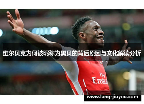 维尔贝克为何被昵称为黑贝的背后原因与文化解读分析