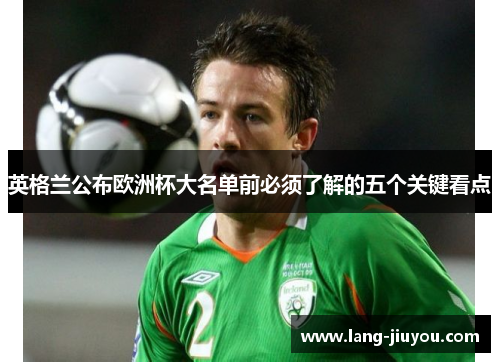 英格兰公布欧洲杯大名单前必须了解的五个关键看点