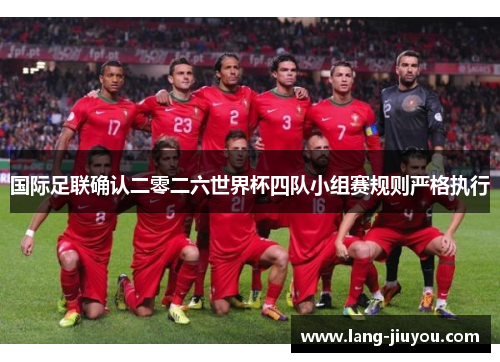 国际足联确认二零二六世界杯四队小组赛规则严格执行