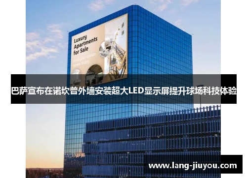 巴萨宣布在诺坎普外墙安装超大LED显示屏提升球场科技体验 巴萨宣布在诺坎普外墙安装超大LED显示屏提升球场科技体验