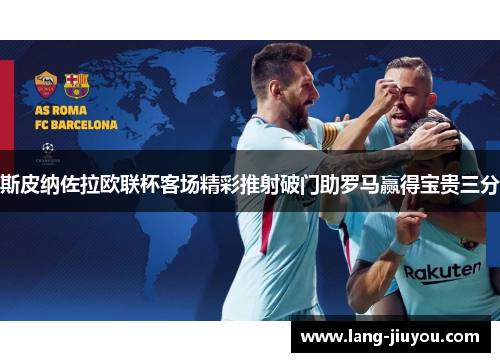 斯皮纳佐拉欧联杯客场精彩推射破门助罗马赢得宝贵三分