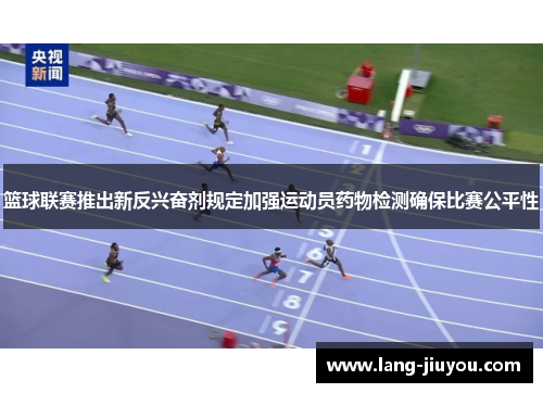 篮球联赛推出新反兴奋剂规定加强运动员药物检测确保比赛公平性 篮球联赛推出新反兴奋剂规定加强运动员药物检测确保比赛公平性