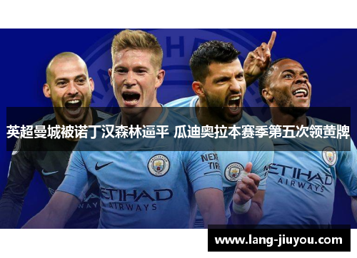 英超曼城被诺丁汉森林逼平 瓜迪奥拉本赛季第五次领黄牌