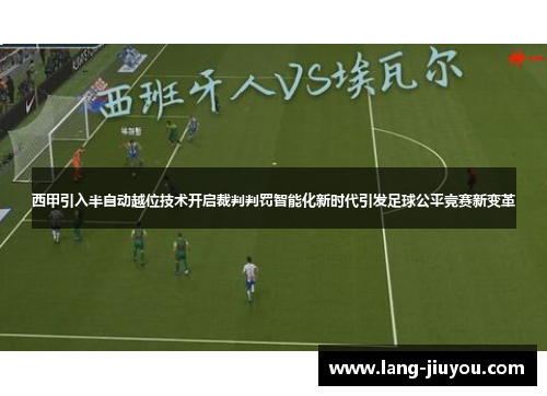 西甲引入半自动越位技术开启裁判判罚智能化新时代引发足球公平竞赛新变革